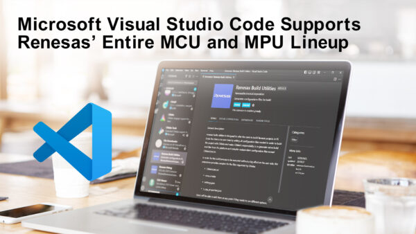 Microsoft Visual Studio Code Supports Renesas MCUs and MPUs